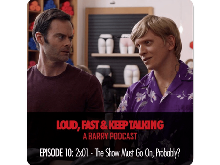 Loud, Fast & Keep Talking, A Barry Podcast, Episode 10: 02×01 – The Show Must Go On, Probably?